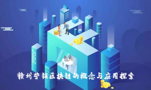 赣州营销区块链的概念与应用探索