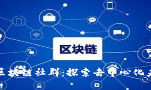 最活跃的区块链社群：探索去中心化未来的热土