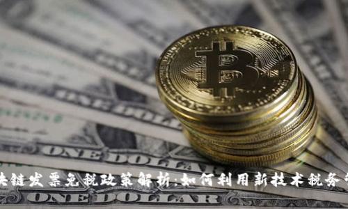 区块链发票免税政策解析：如何利用新技术税务管理