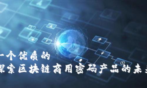 思考一个优质的  
深入探索区块链商用密码产品的未来发展