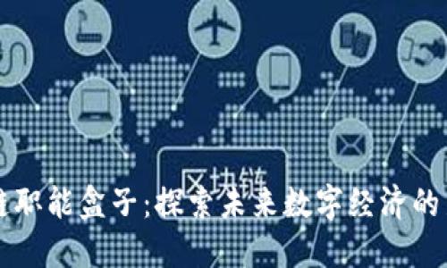区块链职能盒子：探索未来数字经济的新引擎