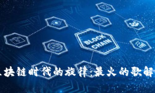 区块链时代的旋律：最火的歌解析
