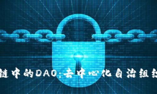 深入理解区块链中的DAO：去中心化自治组织的崛起与未来
