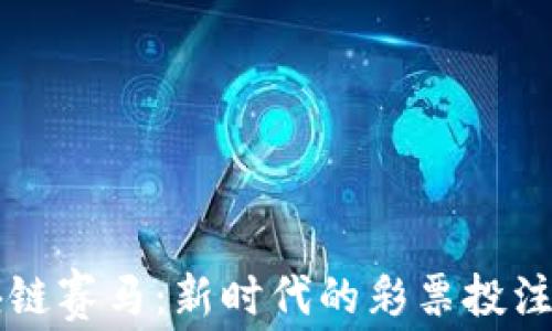 
区块链赛马：新时代的彩票投注方式