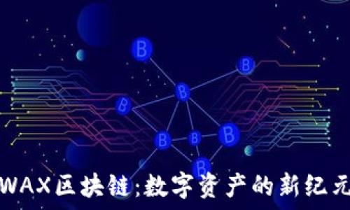  
WAX区块链：数字资产的新纪元