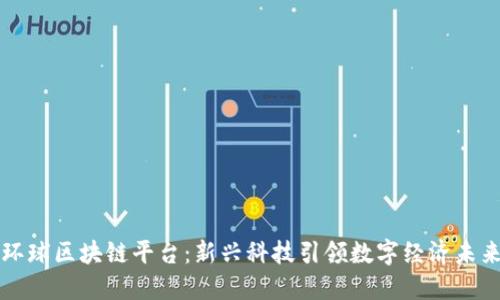 环球区块链平台：新兴科技引领数字经济未来