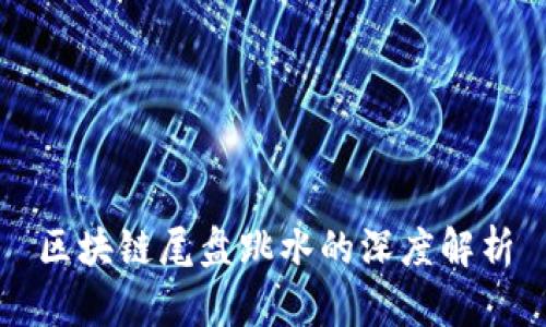 区块链尾盘跳水的深度解析