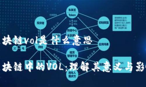 区块链vol是什么意思

区块链中的VOL：理解其意义与影响