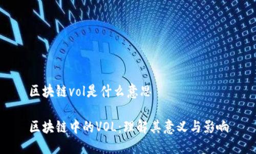 区块链vol是什么意思

区块链中的VOL：理解其意义与影响