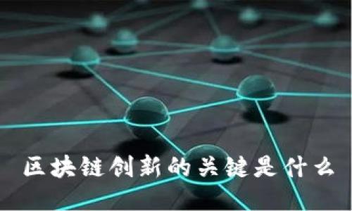 区块链创新的关键是什么