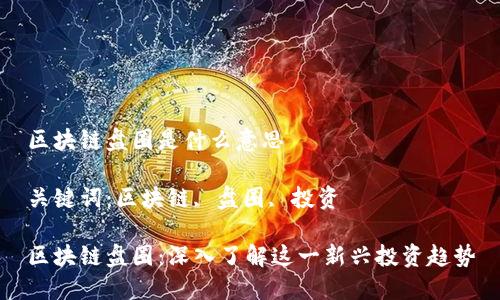 区块链盘圈是什么意思

关键词：区块链, 盘圈, 投资

区块链盘圈：深入了解这一新兴投资趋势