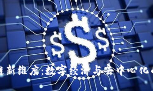 优质
区块链新维度：数字经济与去中心化的未来