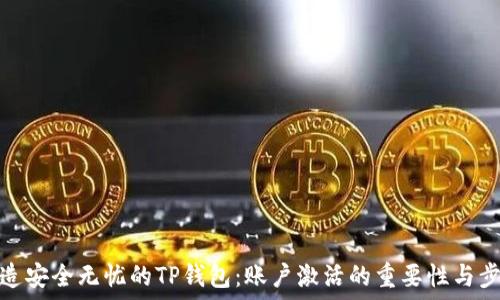   
打造安全无忧的TP钱包：账户激活的重要性与步骤
