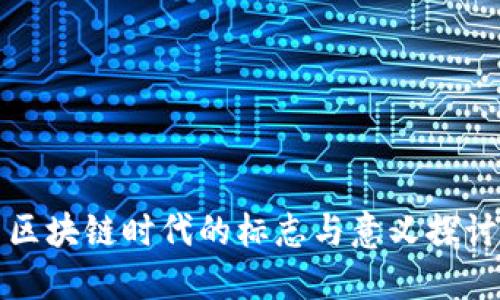 区块链时代的标志与意义探讨