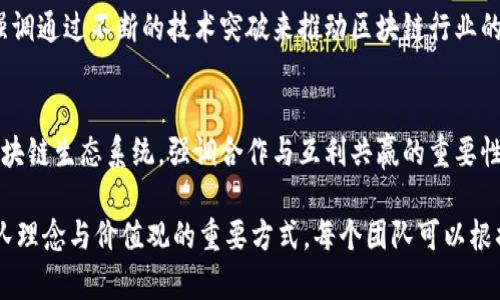 区块链操作团队的口号可以根据团队的愿景、任务和核心价值观而有所不同。以下是一些可能的口号及其背后的含义：

1. **“不忘初心，服务至上”**
   - 这个口号强调了团队在追求创新与发展的过程中不应该忘记自己的初衷，始终以客户的需求为导向。

2. **“透明信任，携手共进”**
   - 区块链以其透明性和信任机制著称，此口号体现了团队在技术应用中的核心价值，即通过信任的建立与合作推动发展。

3. **“筑梦区块链，链接未来”**
   - 强调区块链技术在未来发展的潜力，激励团队成员共同努力，推动区块链在各行业的应用与发展。

4. **“技术引领，创新驱动”**
   - 这个口号体现了团队在技术创新方面的追求，强调通过不断的技术突破来推动区块链行业的发展。

5. **“共建生态，携手共赢”**
   - 表达了团队希望与其他利益相关者共同打造区块链生态系统，强调合作与互利共赢的重要性。

这些口号不仅激励团队成员的士气，也是对外宣传团队理念与价值观的重要方式。每个团队可以根据自身的目标、文化和市场定位，创造适合自己的口号。