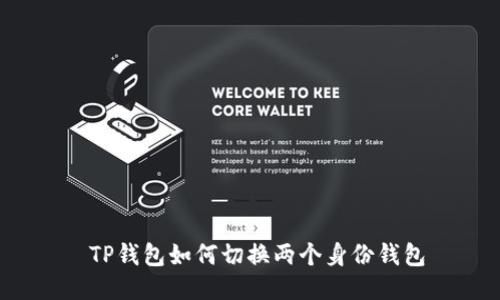  TP钱包如何切换两个身份钱包