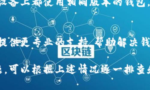 关于“为什么TP钱包看不到金额的变化”这个问题，可能涉及多个方面的原因。以下是一些可能导致这种现象的因素：

1. 网络连接问题
有时候，TP钱包的信息更新依赖于网络连接的稳定性。如果您的设备因网络不稳定而无法连接到区块链网络，那么您将无法及时查看到账户余额的更新。

2. 钱包同步问题
TP钱包需要与区块链网络进行同步才能显示最新的余额。如果钱包未能成功同步，您可能会看到的只是旧的余额。尝试手动刷新钱包，或重启应用程序，看看问题是否能够解决。

3. 交易未确认
在区块链网络中，交易可能需要一些时间才能被确认。如果您刚刚发送或接收了资金，但交易仍在等待确认，那么金额的变化可能不会立即反映在您的TP钱包中。您可以使用区块链浏览器查询该交易的状态。

4. 钱包地址错误
请确保您查看的是正确的钱包地址。有时候，用户可能在多个钱包或账户之间切换，如果没有在正确的地址查看余额，就会导致认为金额没有变化.

5. 应用程序的bug
如同其他软件应用一样，TP钱包也可能会有一些潜在的bug。如果您发现余额显示不正常，可以考虑更新到最新版本或查看官方社区是否有其他用户报告了类似的问题。

6. 钱包设置问题
某些情况下，钱包的设置可能会导致显示错误。例如，您可能启用了某种隐私设置，导致余额不显示。检查您的隐私设置，确保所有选项都设置正确。

7. 版本兼容性
如果您在不同设备之间切换使用TP钱包，可能会出现版本不兼容的问题。确保您在所有设备上都使用相同版本的钱包，有时候旧版本的钱包会导致显示不准确。

8. 客服支持
如果以上方法都没有解决您的问题，建议您联系TP钱包的客服寻求帮助。他们能够为您提供更专业的支持，帮助解决钱包中金额显示的问题。

以上是一些可能导致TP钱包看不到金额变化的原因。如果您在使用过程中遇到相关问题，可以根据上述情况逐一排查和解决。