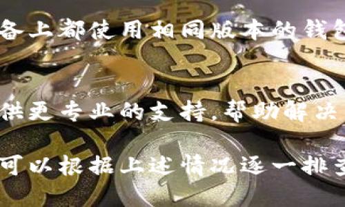 关于“为什么TP钱包看不到金额的变化”这个问题，可能涉及多个方面的原因。以下是一些可能导致这种现象的因素：

1. 网络连接问题
有时候，TP钱包的信息更新依赖于网络连接的稳定性。如果您的设备因网络不稳定而无法连接到区块链网络，那么您将无法及时查看到账户余额的更新。

2. 钱包同步问题
TP钱包需要与区块链网络进行同步才能显示最新的余额。如果钱包未能成功同步，您可能会看到的只是旧的余额。尝试手动刷新钱包，或重启应用程序，看看问题是否能够解决。

3. 交易未确认
在区块链网络中，交易可能需要一些时间才能被确认。如果您刚刚发送或接收了资金，但交易仍在等待确认，那么金额的变化可能不会立即反映在您的TP钱包中。您可以使用区块链浏览器查询该交易的状态。

4. 钱包地址错误
请确保您查看的是正确的钱包地址。有时候，用户可能在多个钱包或账户之间切换，如果没有在正确的地址查看余额，就会导致认为金额没有变化.

5. 应用程序的bug
如同其他软件应用一样，TP钱包也可能会有一些潜在的bug。如果您发现余额显示不正常，可以考虑更新到最新版本或查看官方社区是否有其他用户报告了类似的问题。

6. 钱包设置问题
某些情况下，钱包的设置可能会导致显示错误。例如，您可能启用了某种隐私设置，导致余额不显示。检查您的隐私设置，确保所有选项都设置正确。

7. 版本兼容性
如果您在不同设备之间切换使用TP钱包，可能会出现版本不兼容的问题。确保您在所有设备上都使用相同版本的钱包，有时候旧版本的钱包会导致显示不准确。

8. 客服支持
如果以上方法都没有解决您的问题，建议您联系TP钱包的客服寻求帮助。他们能够为您提供更专业的支持，帮助解决钱包中金额显示的问题。

以上是一些可能导致TP钱包看不到金额变化的原因。如果您在使用过程中遇到相关问题，可以根据上述情况逐一排查和解决。