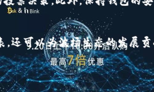 要在TP钱包中通过波场(TRON)获取投票，您需要参与TRON网络的投票机制。TRON的投票机制允许TRX持有者通过投票来选出超级代表(Super Representatives)，超级代表负责维护网络运行和生产区块。以下是详细的步骤和相关信息，帮助您了解如何在TP钱包中进行投票。

第一步：下载和安装TP钱包
首先，您需要在您的智能手机上下载和安装TP钱包。这款钱包可以在应用商店（如App Store或Google Play）中找到。安装完成后，您可以选择创建新钱包或导入已有钱包。

第二步：创建或导入波场钱包
如果您是首次使用TP钱包，您可以选择创建一个新的波场钱包。在创建过程中，系统会生成一组助记词。请务必将助记词保存在安全的地方，因为它是您恢复钱包的唯一方式。如果您已经有一个波场钱包，可以使用助记词导入。

第三步：获取TRX并充值到钱包
在开始投票之前，您需要确保您的TP钱包中有足够的TRX。您可以通过购买、转账或其他方式获取TRX。一旦您拥有TRX，就可以将其充值到您的TP钱包中。

第四步：进入投票界面
在TP钱包的主界面中，找到“投票”或“选举”选项。点击进入后，您将看到当前的超级代表列表及其投票信息。

第五步：选择超级代表进行投票
在投票界面中，您将看到不同的超级代表及他们的信息，例如支持的项目、贡献以及投票比例。通过选择您认为最有潜力或最支持的超级代表，您可以进行投票。通常每个地址可以选择多个代表进行投票。

第六步：确认投票
选择完超级代表后，请仔细核对您的选择。确认无误后，您可以点击“投票”进行提交。投票后，您的TRX将被锁定以支持您所选的超级代表，直到您决定更改投票或撤销投票为止。

第七步：查看投票结果
投票提交后，您可以在TP钱包中查看您所支持的超级代表的投票状态，以及TRON网络中投票的相关统计数据。请注意，投票结果通常会在一段时间后进行统计和公布。

了解TRON投票的意义和参与方式
参与TRON的投票不仅仅是为了支持您喜欢的超级代表，更是为了维护整个网络的健康与安全。每个超级代表都有责任去推动TRON的发展并改善网络性能。通过自己的投票，您可以对TRON的未来产生积极影响。

投票后的注意事项
在进行投票后，您可以选择随时更改您的投票选择或撤回投票。请您定期关注超级代表的表现和项目更新，以做出更明智的投票决策。此外，保持钱包的安全，不要随意分享助记词和私钥。

总结与展望
投票是TRON网络的重要组成部分，也是每位持有者行使自己权利的一种方式。通过参与投票，您不仅可以支持您认可的代表，还可以为波场生态的发展贡献一份力量。在区块链的世界中，每一票都可能改变未来的发展轨迹。

通过以上步骤，您可以顺利在TP钱包中进行波场投票。希望这能帮助您更好地参与和支持TRON网络的发展！