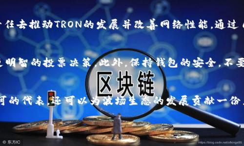 要在TP钱包中通过波场(TRON)获取投票，您需要参与TRON网络的投票机制。TRON的投票机制允许TRX持有者通过投票来选出超级代表(Super Representatives)，超级代表负责维护网络运行和生产区块。以下是详细的步骤和相关信息，帮助您了解如何在TP钱包中进行投票。

第一步：下载和安装TP钱包
首先，您需要在您的智能手机上下载和安装TP钱包。这款钱包可以在应用商店（如App Store或Google Play）中找到。安装完成后，您可以选择创建新钱包或导入已有钱包。

第二步：创建或导入波场钱包
如果您是首次使用TP钱包，您可以选择创建一个新的波场钱包。在创建过程中，系统会生成一组助记词。请务必将助记词保存在安全的地方，因为它是您恢复钱包的唯一方式。如果您已经有一个波场钱包，可以使用助记词导入。

第三步：获取TRX并充值到钱包
在开始投票之前，您需要确保您的TP钱包中有足够的TRX。您可以通过购买、转账或其他方式获取TRX。一旦您拥有TRX，就可以将其充值到您的TP钱包中。

第四步：进入投票界面
在TP钱包的主界面中，找到“投票”或“选举”选项。点击进入后，您将看到当前的超级代表列表及其投票信息。

第五步：选择超级代表进行投票
在投票界面中，您将看到不同的超级代表及他们的信息，例如支持的项目、贡献以及投票比例。通过选择您认为最有潜力或最支持的超级代表，您可以进行投票。通常每个地址可以选择多个代表进行投票。

第六步：确认投票
选择完超级代表后，请仔细核对您的选择。确认无误后，您可以点击“投票”进行提交。投票后，您的TRX将被锁定以支持您所选的超级代表，直到您决定更改投票或撤销投票为止。

第七步：查看投票结果
投票提交后，您可以在TP钱包中查看您所支持的超级代表的投票状态，以及TRON网络中投票的相关统计数据。请注意，投票结果通常会在一段时间后进行统计和公布。

了解TRON投票的意义和参与方式
参与TRON的投票不仅仅是为了支持您喜欢的超级代表，更是为了维护整个网络的健康与安全。每个超级代表都有责任去推动TRON的发展并改善网络性能。通过自己的投票，您可以对TRON的未来产生积极影响。

投票后的注意事项
在进行投票后，您可以选择随时更改您的投票选择或撤回投票。请您定期关注超级代表的表现和项目更新，以做出更明智的投票决策。此外，保持钱包的安全，不要随意分享助记词和私钥。

总结与展望
投票是TRON网络的重要组成部分，也是每位持有者行使自己权利的一种方式。通过参与投票，您不仅可以支持您认可的代表，还可以为波场生态的发展贡献一份力量。在区块链的世界中，每一票都可能改变未来的发展轨迹。

通过以上步骤，您可以顺利在TP钱包中进行波场投票。希望这能帮助您更好地参与和支持TRON网络的发展！