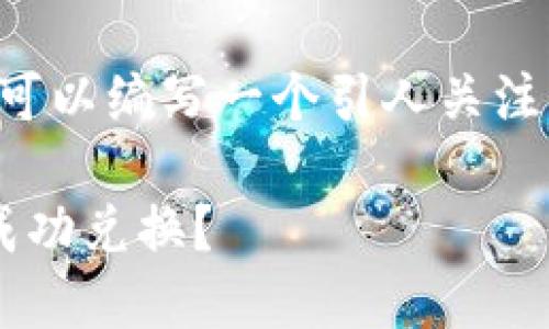 对于“t p钱包里的币为什么兑换不了”，我们可以编写一个引人关注的和相关内容。以下是、关键词以及详细内容：

探寻TP钱包币种兑换的谜团：为什么我无法成功兑换？