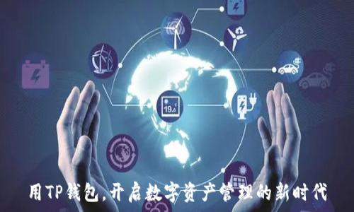   
用TP钱包，开启数字资产管理的新时代