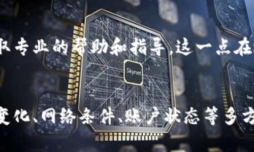 如果你在使用TP钱包（TP Wallet）时遇到卖币无法成交的情况，下面我将为你详细分析可能的原因，并给出相应的解决方案。请仔细阅读，以便更好地解决问题。

理解市场环境
首先，了解当前的市场环境是十分必要的。当你尝试在TP钱包上卖出某种数字货币时，市场上的买方活跃度直接影响到你的交易是否能够顺利完成。如果当前市场上对该币种的需求低迷，买方并不活跃，那么即使你设置了出售订单，也可能无法成交。

检查网络连接
另外一个常见的问题是网络连接质量。TP钱包的交易需要依赖网络进行数据传输，如果你的网络不稳定，可能会导致交易请求发送失败或延迟。因此，你可以尝试切换到更稳定的网络，或重新启动你的网络设备。

确认账户状态
确保你的TP钱包账户处于良好状态，没有任何限制或冻结。如果你的账户曾经因为违反相关规则而被限制了交易功能，你需要先解决这些问题，再尝试进行币种交易。

交易费用的影响
交易时通常需要支付一些网络手续费。如果你设置的出售价格过低，可能会影响到你所选择的手续费。因此，建议你检查是否足够支付交易费用，并适当调整出售价格。

看清市场行情
行业动态和市场行情变化迅速。在尝试出售币种之前，建议你查看相关信息，了解该币种的最新动态及未来预期。如果市场普遍看跌，买方自然会避而远之。

更改出售方式
如果在TP钱包上无法成功卖出所持币种，考虑换用其他平台进行交易。例如，可以尝试在一些主流的交易所进行出售，许多平台提供了更加丰富的交易选项和更高的流动性，这样可以提升出售成功的几率。

寻求帮助支持
如果以上方法都无法解决问题，不妨寻求TP钱包的官方支持。你可以通过他们的客服渠道，提交你的问题，获取专业的帮助和指导。这一点在遇到技术问题或不明情况时尤为重要。

总结
在使用TP钱包进行交易的过程中，若遇到无法卖币的情况，首先要保持冷静，逐步排查并解决问题。根据市场变化、网络条件、账户状态等多方面因素进行分析，以找到最佳的解决方案。希望这些信息能够帮助你顺利完成交易，实现投资收益。