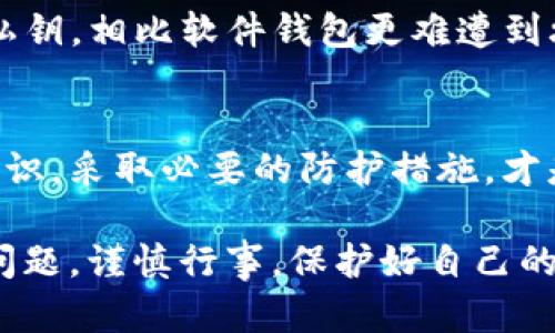 在讨论TP钱包及其安全性时，确实很有必要认真了解加密货币钱包的工作原理，尤其是如何保护我们的资产以及潜在的风险。下面将详细探讨TP钱包的安全问题以及如何有效防护。

什么是TP钱包？
TP钱包是一种数字资产管理工具，允许用户存储、发送和接收加密货币。在这个数字化的时代，钱包不仅仅是一个存储工具，更是我们进入加密世界的“门户”。它类似于现实生活中的钱包，但其功能远不止简单的存储现金。TP钱包提供用户友好的界面，支持多种加密资产，使得用户能够轻松管理自己的加密货币。

TP钱包的安全性分析
在使用TP钱包之前，我们首先要明确两个基本概念：公钥和私钥。每个加密货币钱包都有一对密钥。公钥就像是你的银行账户号码，用于接收资金；而私钥则相当于你开户时的密码，必须严格保密，任何知道了私钥的人都能完全控制你的资产。因此，确保私钥的安全是使用TP钱包的首要任务。

地址被盗的风险
TP钱包的地址，即公钥，被认为是安全的。任何人都可以查看这个地址并向其发送加密货币，但是只有持有私钥的人才能控制这个地址中的资产。因此，虽然地址本身不会被盗，但如果私钥泄露，盗贼就能够完全掌控这个地址中的所有资金。

如何保护你的TP钱包
保护TP钱包的安全是一项漫长且需要认真对待的工作。以下是一些有效的保护措施：

h41. 使用强密码/h4
在设置钱包时，确保使用一个强而独特的密码。避免使用生辰八字或简单的数字组合等易被猜到的密码。可以考虑使用密码管理器来生成和存储强密码。

h42. 开启双重认证/h4
如果TP钱包支持双重认证（2FA），一定要启用。这段额外的身份验证步骤能显著提升安全性，即使有人获取了你的密码，他们仍然无法访问你的账户。

h43. 定期更新软件/h4
确保你的TP钱包及时更新至最新版本，以获得最新的安全补丁和改进。软件开发者常常会修补已知的安全漏洞，因此定期更新非常重要。

h44. 不随意点击链接/h4
在访问TP钱包的过程中，绝对不要点击不明来源的链接或下载来路不明的软件。这些都可能是钓鱼攻击，旨在窃取你的私钥。

h45. 备份私钥和助记词/h4
在创建TP钱包时，通常会提供一个助记词或种子短语，务必将其妥善保管，最好是写下来并存放在安全的位置，避免在线存储。

h46. 使用硬件钱包/h4
对于持有大量资产的用户，考虑使用硬件钱包。一种类似 USB 存储设备的硬件钱包可以提供更高的安全性，因为它在物理层面上保护你的私钥，相比软件钱包更难遭到攻击。

结论：是否存在被盗的可能性？
TP钱包本身作为软件工具并不会被盗，但是用户在使用过程中如何管理自己的私钥和密码，直接关系到资产的安全。因此，提高自己的安全意识，采取必要的防护措施，才是保护数字资产的关键。钱包本身的安全性和工具的使用者息息相关，理智使用是抵御风险的最有效方式。

通过上述分析，我们可以看到，TP钱包的使用安全与用户的习惯、工具的功能息息相关。希望大家在进入加密货币世界时，能够充分重视安全问题，谨慎行事，保护好自己的资产。