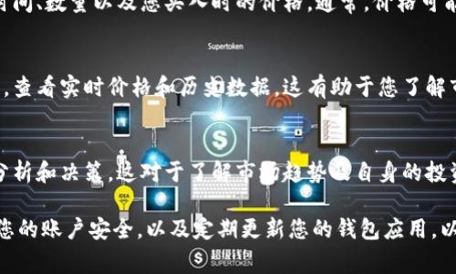 对于 t p 钱包（通常是指某种数字货币钱包）来看币的买入价，可以遵循以下几个步骤来寻找所需的信息。请注意，具体的步骤可能会因钱包的版本或界面而有所不同，但一般来说，您可以遵循以下指导：

1. 打开 t p 钱包
首先，在您的手机或电脑上打开 t p 钱包应用。确保您已经登录到您的账户中。

2. 找到您的资产界面
在钱包主界面上，找到“资产”或“钱包”选项，这通常会展示您持有的所有数字货币。

3. 选择您感兴趣的币种
在资产列表中，找到您想查看买入价的币种，例如比特币、以太坊等。点击进入该币种的详细页面。

4. 查看交易历史
在币种的详细页面中，通常会有“交易历史”或“交易记录”的选项。进入此部分，您可以查看到您每次买入该币种的具体信息。

5. 找到买入价格
在交易历史中，仔细查找您想查看的买入记录。每一条交易记录都会显示成交时间、数量以及您买入时的价格。通常，价格可能会以美元或其他法币显示。

6. 使用市场数据对比
为了确认您看到的买入价是否合理，您还可以访问一些数字货币交易所的网站，查看实时价格和历史数据。这有助于您了解市场的波动情况。

7. 记录和分析
如果您定期进行投资，建议您记录下每一次的买入和卖出价格，以便于未来的分析和决策。这对于了解市场趋势及自身的投资回报率非常有帮助。

以上就是在 t p 钱包中查看币种买入价的基本步骤。确保在操作过程中注意您的账户安全，以及定期更新您的钱包应用，以获得更好的使用体验和功能支持。
