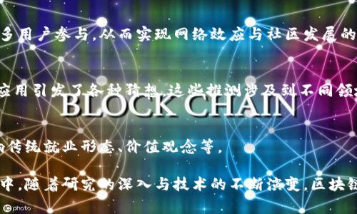 区块链猜想通常指针对区块链技术、应用及其影响的各种理论假设和推测。虽然这一术语可能没有统一的定义，但在广泛的科技和金融讨论中，区块链猜想往往涉及一些核心问题，例如区块链的可扩展性、安全性、去中心化以及对传统金融系统的颠覆潜力等。

以下是一些与区块链猜想相关的核心内容：

### 1. 区块链的去中心化特性
区块链的核心在于去中心化，认为数据可以分散储存，避免单点故障。这一理念的提出是为了挑战传统的中心化机构，例如银行、审计公司等。通过技术的信任机制，每个用户都可以信任数据的真实和安全。

### 2. 数据安全性与隐私
区块链技术利用密码学确保信息在传输和存储过程中的安全性。这一特性引发了对数据隐私及安全性的种种猜想，包括个人信息如何安全地存储与管理，合规性如何在一个去中心化环境中实现等。

### 3. 可扩展性问题
尽管区块链技术拥有高安全性和透明度，但在交易速度和网络承载能力方面的可扩展性问题仍然是一个重要的猜想话题。它涉及如何在确保安全的前提下，提高区块链网络的交易处理能力。

### 4. 对传统金融系统的潜在颠覆
关于区块链是否会彻底颠覆传统金融系统的猜想引发了广泛讨论。有人认为，去中心化金融(DeFi)能够完全重塑传统的借贷、投资与交易模式。也有人持保守态度，认为传统金融机构仍有其存在的必要性和优势。

### 5. 经济模型与激励机制
区块链的激励机制是影响其广泛应用的重要因素之一。通过设计合适的经济模型，区块链项目能够吸引更多用户参与，从而实现网络效应与社区发展的良性循环。

### 6. 应用范围的猜想
区块链技术的应用不仅限于金融领域，其在供应链管理、医疗健康、知识产权、智能合约等多个领域的潜在应用引发了各种猜想。这些推测涉及到不同领域的实际痛点如何通过区块链技术获得解决。

### 7. 社会和文化影响
区块链及其相关技术的发展，可能会引发社会和文化层面的深刻变化。例如，去中心化的经济模式或将影响传统就业形态、价值观念等。

这些猜想为未来的区块链发展指明了方向，激发了人们的想象力，使越来越多的人参与到这一领域的探索中。随着研究的深入与技术的不断演变，区块链猜想的内涵与外延都将不断丰富，未来将能实现怎样的变革和创新，是一个耐人寻味的话题。