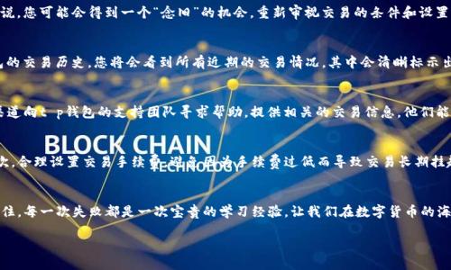 t p钱包操作失败的币能回来吗/t
t p钱包, 操作失败, 虚拟币/guanjianci

引言
在这个数字化的时代，虚拟币已成为投资和日常交易的重要组成部分。越来越多的人开始接触到各种加密货币和数字钱包，而“t p钱包”作为一种流行的数字钱包，吸引了无数投资者的关注。然而，数字交易的世界并非总是一帆风顺，操作失败的情况时有发生，尤其是在涉及虚拟币的情况下。当我们遇到“t p钱包操作失败，你的币能回来吗？”这个问题时，心情可能充满疑虑和不安。接下来，我们将为您详细分析这个问题，为您提供解决方案和建议。

1. 什么是t p钱包？
t p钱包是一种用于存储、发送和接收虚拟货币的数字钱包。想象一下，您的财富不仅仅是存放在传统的银行账户中，而是以数字形式存在于一个安全的虚拟空间里。t p钱包支持多种主流加密币，例如比特币、以太坊和莱特币。用户只需通过app或者网页客户端就能方便地进行交易和资产管理。

2. 操作失败的原因
在使用t p钱包的过程中，操作失败并不是一个罕见的现象。其中的原因多种多样，可以是因为网络不稳定、系统维护、账户安全问题，甚至可能是用户自身的操作错误。例如，用户在发送虚拟币时，如果输入的地址格式不正确，或者选择的交易费过低，都会导致交易失败。想象一下，您正兴致勃勃地想要完成一笔交易，可是屏幕上却弹出“操作失败”的提示，心中的焦虑瞬间涌上心头。

3. 操作失败的币能回来吗？
面对“操作失败的币能回来吗？”这个焦点问题，答案往往是复杂的。在很多情况下，操作失败的币并不会消失。对于t p钱包而言，当交易未能成功时，资金通常会被退回到用户的余额中。换句话说，您可能会得到一个“念旧”的机会，重新审视交易的条件和设置，为下一次操作做好更充分的准备。

4. 如何检查资金去向？
若您经历了操作失败并对资金的去向感到不安，首先可以通过t p钱包内置的交易记录功能进行查看。这就像在一条蜿蜒的河流中，追寻水流的源头，确认每一笔资金进出的明细。打开t p钱包的交易历史，您将会看到所有近期的交易情况，其中会清晰标示出成功与失败的交易。对于失败的交易，您能看到失败的原因以及退回的时间情况。

5. 若资金未返还，应该怎么办？
如果经过一番努力，您仍旧没有找到失踪的虚拟币，那么别急，接下来有几个步骤可以帮助您进一步解决问题。首先，检查账户的安全性，确认没有受到不法分子的侵犯。接着，您可以通过客服渠道向t p钱包的支持团队寻求帮助，提供相关的交易信息，他们能更有效地为您解答疑惑，寻找资金的蛛丝马迹。就像在一个复杂的迷宫中，专业的向导帮助您找到出路。

6. 如何避免未来的操作失败？
尽管操作失败是数字交易中不可避免的一部分，但我们可以采取一些措施来降低风险，获得更顺畅的交易体验。首先，仔细检查每一个虚拟币的接收地址，确保输入的每个字符都准确无误。其次，合理设置交易手续费，避免因为手续费过低而导致交易长期挂起。最后，保持t p钱包的最新版本，定期更新软件以提升其安全性和功能。想象一下，这就像一段艰苦的旅程，精心准备，可以让您走得更远。

7. 结语
在数字货币的潮流中，操作失败不必让我们感到无助。通过一系列的检查和操作，您几乎总能找回失踪的币。同时，通过提升自己在数字资产领域的敏感度和能力，未来的交易也将更加顺利。记住，每一次失败都是一次宝贵的学习经验，让我们在数字货币的海洋中乘风破浪，收获成功的果实。无论是投身投资的热血沸腾，还是平常的生活交易，只要保持冷静，仔细操作，必能在虚拟币的世界中找到属于自己的那片瑰丽天空。

在这个充满机遇和挑战的虚拟货币时代，做好每一次交易，无疑是通往成功的重要一步。希望以上内容能够解答您的疑惑，让您在t p钱包的使用中更加得心应手。