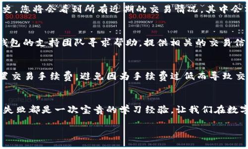 t p钱包操作失败的币能回来吗/t
t p钱包, 操作失败, 虚拟币/guanjianci

引言
在这个数字化的时代，虚拟币已成为投资和日常交易的重要组成部分。越来越多的人开始接触到各种加密货币和数字钱包，而“t p钱包”作为一种流行的数字钱包，吸引了无数投资者的关注。然而，数字交易的世界并非总是一帆风顺，操作失败的情况时有发生，尤其是在涉及虚拟币的情况下。当我们遇到“t p钱包操作失败，你的币能回来吗？”这个问题时，心情可能充满疑虑和不安。接下来，我们将为您详细分析这个问题，为您提供解决方案和建议。

1. 什么是t p钱包？
t p钱包是一种用于存储、发送和接收虚拟货币的数字钱包。想象一下，您的财富不仅仅是存放在传统的银行账户中，而是以数字形式存在于一个安全的虚拟空间里。t p钱包支持多种主流加密币，例如比特币、以太坊和莱特币。用户只需通过app或者网页客户端就能方便地进行交易和资产管理。

2. 操作失败的原因
在使用t p钱包的过程中，操作失败并不是一个罕见的现象。其中的原因多种多样，可以是因为网络不稳定、系统维护、账户安全问题，甚至可能是用户自身的操作错误。例如，用户在发送虚拟币时，如果输入的地址格式不正确，或者选择的交易费过低，都会导致交易失败。想象一下，您正兴致勃勃地想要完成一笔交易，可是屏幕上却弹出“操作失败”的提示，心中的焦虑瞬间涌上心头。

3. 操作失败的币能回来吗？
面对“操作失败的币能回来吗？”这个焦点问题，答案往往是复杂的。在很多情况下，操作失败的币并不会消失。对于t p钱包而言，当交易未能成功时，资金通常会被退回到用户的余额中。换句话说，您可能会得到一个“念旧”的机会，重新审视交易的条件和设置，为下一次操作做好更充分的准备。

4. 如何检查资金去向？
若您经历了操作失败并对资金的去向感到不安，首先可以通过t p钱包内置的交易记录功能进行查看。这就像在一条蜿蜒的河流中，追寻水流的源头，确认每一笔资金进出的明细。打开t p钱包的交易历史，您将会看到所有近期的交易情况，其中会清晰标示出成功与失败的交易。对于失败的交易，您能看到失败的原因以及退回的时间情况。

5. 若资金未返还，应该怎么办？
如果经过一番努力，您仍旧没有找到失踪的虚拟币，那么别急，接下来有几个步骤可以帮助您进一步解决问题。首先，检查账户的安全性，确认没有受到不法分子的侵犯。接着，您可以通过客服渠道向t p钱包的支持团队寻求帮助，提供相关的交易信息，他们能更有效地为您解答疑惑，寻找资金的蛛丝马迹。就像在一个复杂的迷宫中，专业的向导帮助您找到出路。

6. 如何避免未来的操作失败？
尽管操作失败是数字交易中不可避免的一部分，但我们可以采取一些措施来降低风险，获得更顺畅的交易体验。首先，仔细检查每一个虚拟币的接收地址，确保输入的每个字符都准确无误。其次，合理设置交易手续费，避免因为手续费过低而导致交易长期挂起。最后，保持t p钱包的最新版本，定期更新软件以提升其安全性和功能。想象一下，这就像一段艰苦的旅程，精心准备，可以让您走得更远。

7. 结语
在数字货币的潮流中，操作失败不必让我们感到无助。通过一系列的检查和操作，您几乎总能找回失踪的币。同时，通过提升自己在数字资产领域的敏感度和能力，未来的交易也将更加顺利。记住，每一次失败都是一次宝贵的学习经验，让我们在数字货币的海洋中乘风破浪，收获成功的果实。无论是投身投资的热血沸腾，还是平常的生活交易，只要保持冷静，仔细操作，必能在虚拟币的世界中找到属于自己的那片瑰丽天空。

在这个充满机遇和挑战的虚拟货币时代，做好每一次交易，无疑是通往成功的重要一步。希望以上内容能够解答您的疑惑，让您在t p钱包的使用中更加得心应手。