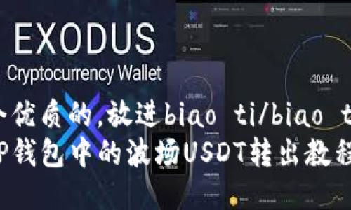 思考一个优质的，放进biao ti/biao ti标签里：
如何将TP钱包中的波场USDT转出教程