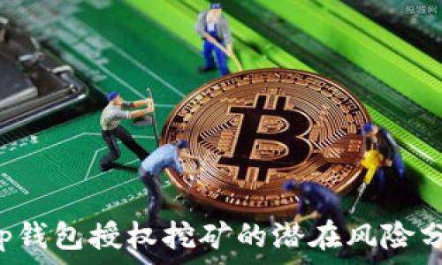 
t p钱包授权挖矿的潜在风险分析