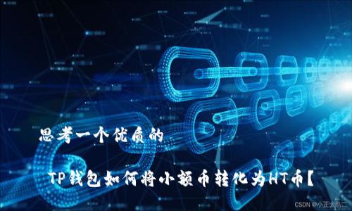 思考一个优质的

 TP钱包如何将小额币转化为HT币？